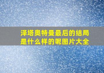 泽塔奥特曼最后的结局是什么样的呢图片大全