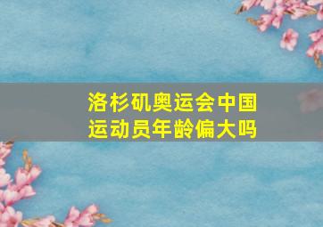 洛杉矶奥运会中国运动员年龄偏大吗