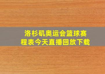 洛杉矶奥运会篮球赛程表今天直播回放下载