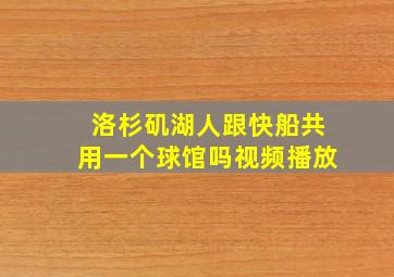 洛杉矶湖人跟快船共用一个球馆吗视频播放