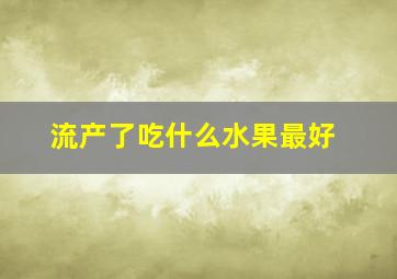 流产了吃什么水果最好