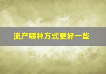 流产哪种方式更好一些