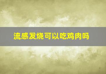 流感发烧可以吃鸡肉吗