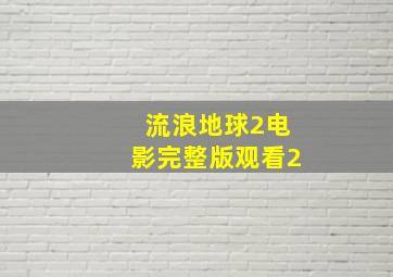 流浪地球2电影完整版观看2