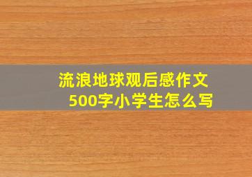 流浪地球观后感作文500字小学生怎么写