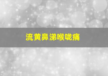 流黄鼻涕喉咙痛