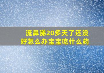 流鼻涕20多天了还没好怎么办宝宝吃什么药