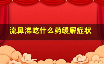 流鼻涕吃什么药缓解症状