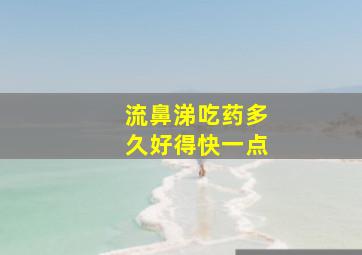 流鼻涕吃药多久好得快一点