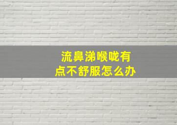 流鼻涕喉咙有点不舒服怎么办