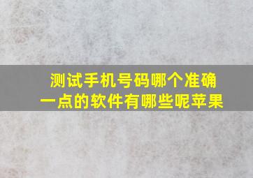 测试手机号码哪个准确一点的软件有哪些呢苹果