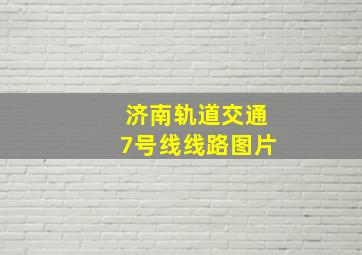 济南轨道交通7号线线路图片