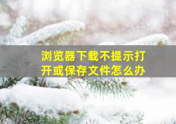 浏览器下载不提示打开或保存文件怎么办