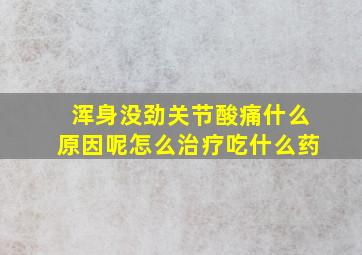 浑身没劲关节酸痛什么原因呢怎么治疗吃什么药