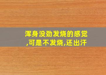 浑身没劲发烧的感觉,可是不发烧,还出汗