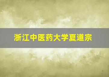 浙江中医药大学夏道宗