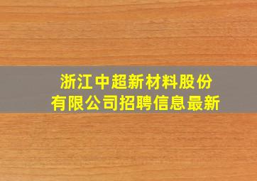 浙江中超新材料股份有限公司招聘信息最新