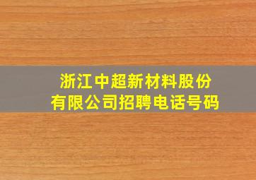 浙江中超新材料股份有限公司招聘电话号码