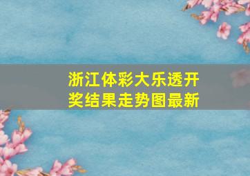 浙江体彩大乐透开奖结果走势图最新