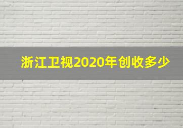 浙江卫视2020年创收多少