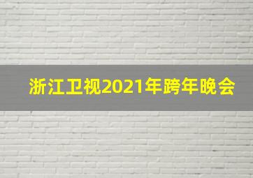 浙江卫视2021年跨年晚会