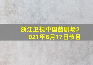 浙江卫视中国蓝剧场2021年8月17日节目