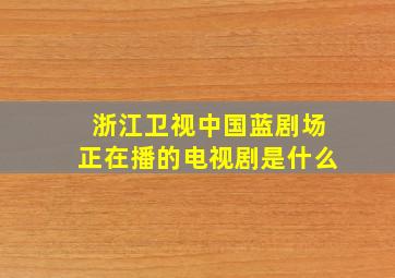 浙江卫视中国蓝剧场正在播的电视剧是什么