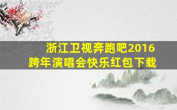 浙江卫视奔跑吧2016跨年演唱会快乐红包下载