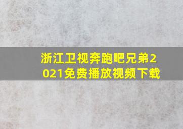 浙江卫视奔跑吧兄弟2021免费播放视频下载