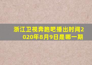 浙江卫视奔跑吧播出时间2020年8月9日是哪一期