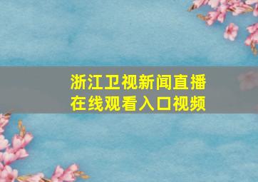 浙江卫视新闻直播在线观看入口视频