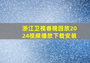 浙江卫视春晚回放2024视频播放下载安装