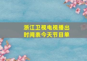 浙江卫视电视播出时间表今天节目单