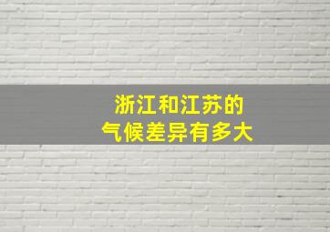 浙江和江苏的气候差异有多大