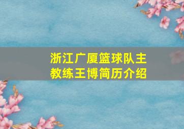 浙江广厦篮球队主教练王博简历介绍