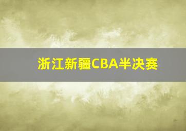 浙江新疆CBA半决赛