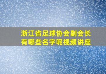 浙江省足球协会副会长有哪些名字呢视频讲座