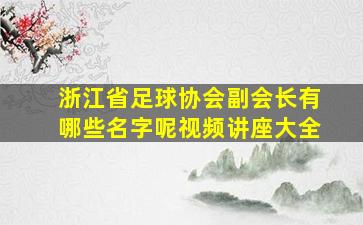 浙江省足球协会副会长有哪些名字呢视频讲座大全