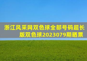 浙江风采网双色球全部号码超长版双色球2023079期晒票