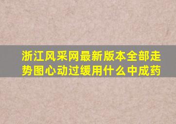 浙江风采网最新版本全部走势图心动过缓用什么中成药