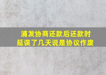 浦发协商还款后还款时延误了几天说是协议作废