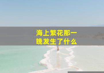 海上繁花那一晚发生了什么