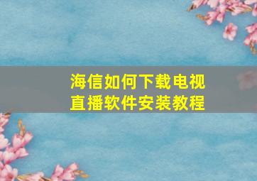 海信如何下载电视直播软件安装教程