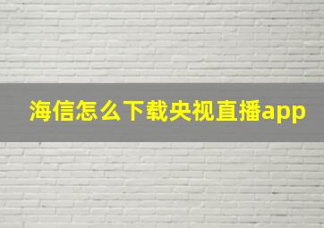 海信怎么下载央视直播app