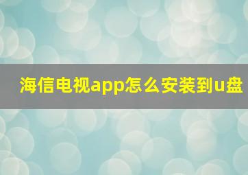 海信电视app怎么安装到u盘