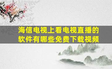 海信电视上看电视直播的软件有哪些免费下载视频