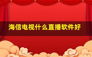 海信电视什么直播软件好