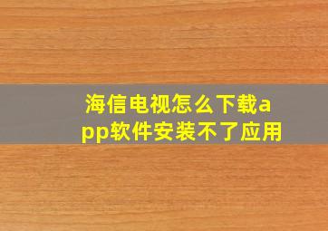 海信电视怎么下载app软件安装不了应用