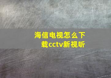 海信电视怎么下载cctv新视听