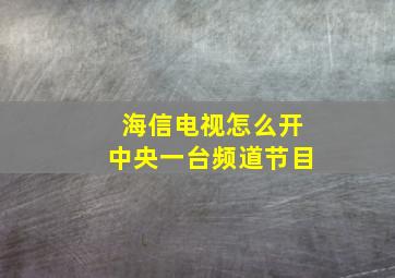 海信电视怎么开中央一台频道节目